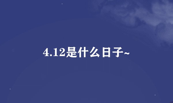 4.12是什么日子~