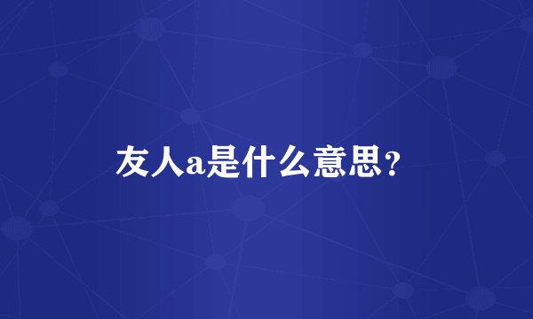 友人a是什么意思？