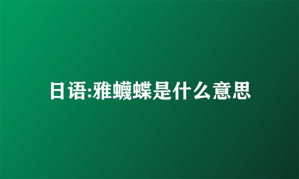 日语:雅蠛蝶是什么意思