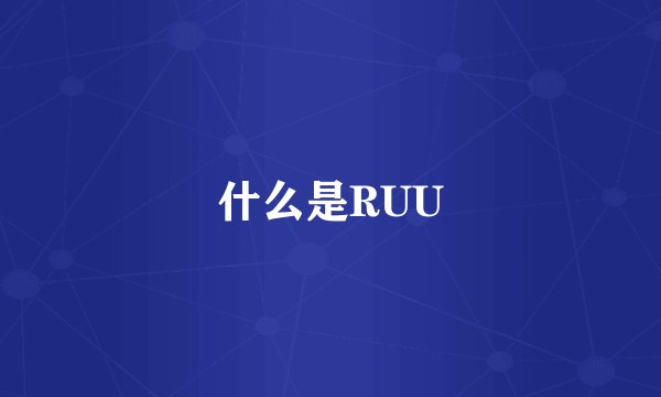 什么是RUU