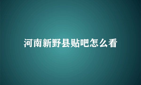 河南新野县贴吧怎么看