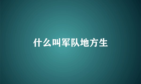 什么叫军队地方生