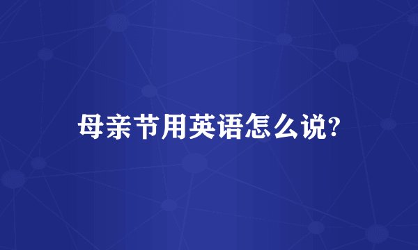 母亲节用英语怎么说?