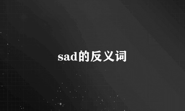 sad的反义词