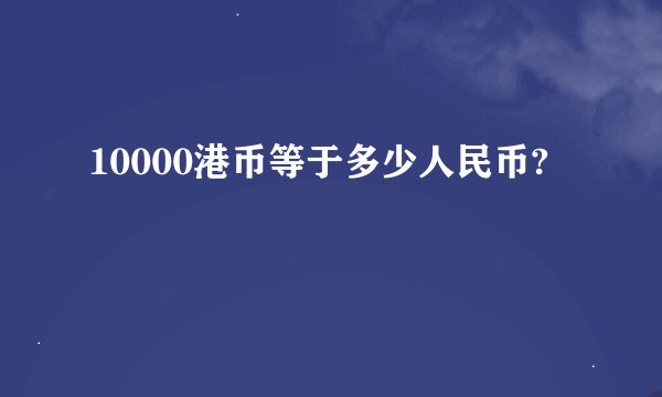 10000港币等于多少人民币?