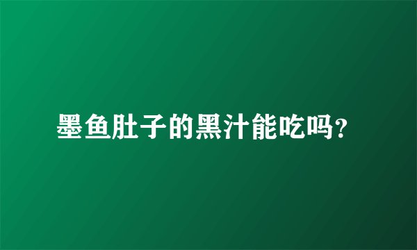 墨鱼肚子的黑汁能吃吗？