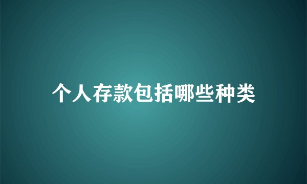 个人存款包括哪些种类