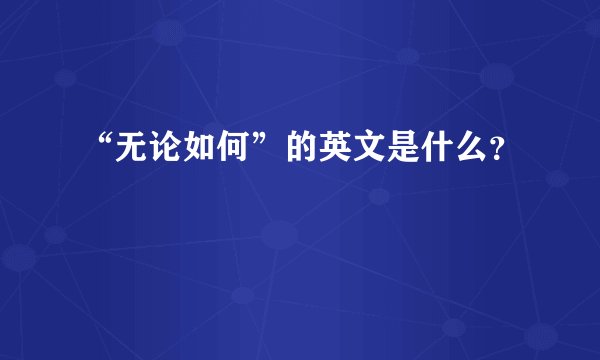 “无论如何”的英文是什么？