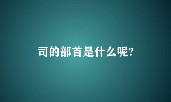 司的部首是什么呢?