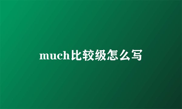 much比较级怎么写