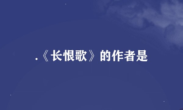 .《长恨歌》的作者是