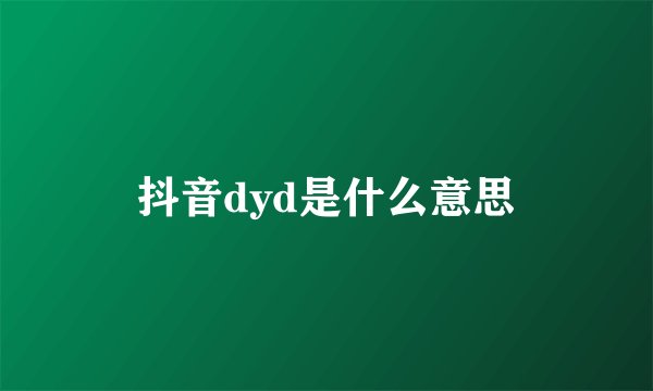 抖音dyd是什么意思