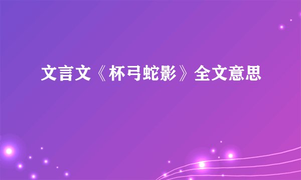 文言文《杯弓蛇影》全文意思