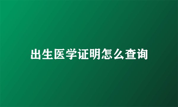 出生医学证明怎么查询