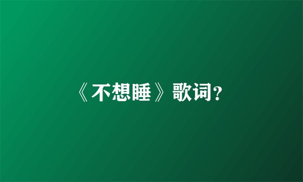 《不想睡》歌词？