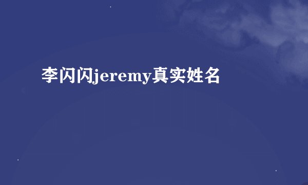李闪闪jeremy真实姓名