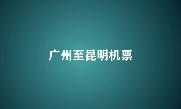 广州至昆明机票