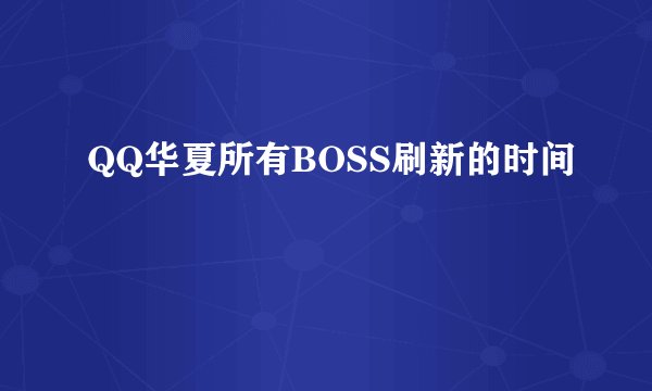 QQ华夏所有BOSS刷新的时间