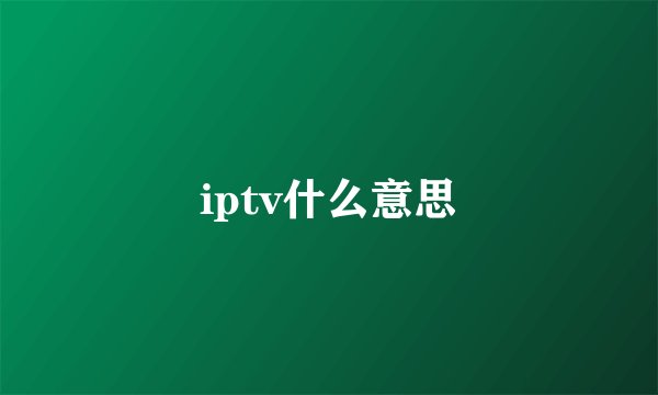 iptv什么意思