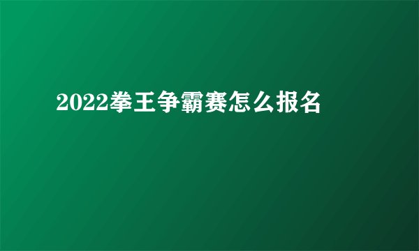 2022拳王争霸赛怎么报名