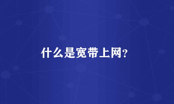 什么是宽带上网？