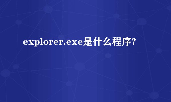 explorer.exe是什么程序?
