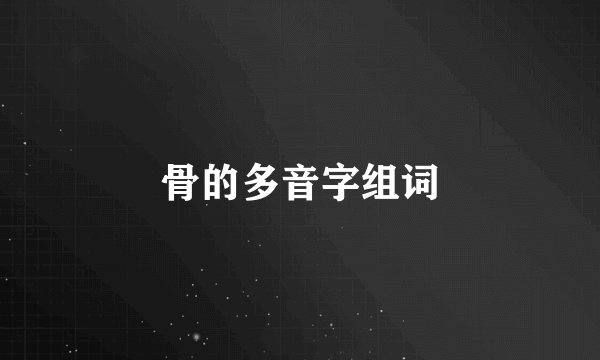 骨的多音字组词