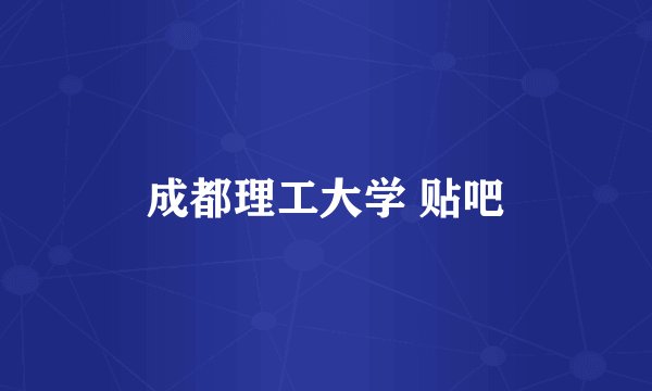 成都理工大学 贴吧