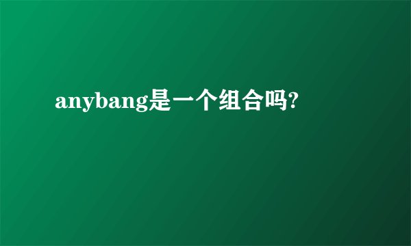 anybang是一个组合吗?