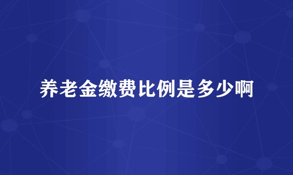 养老金缴费比例是多少啊