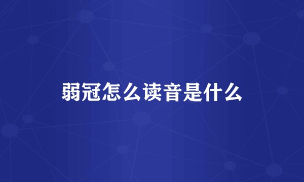 弱冠怎么读音是什么