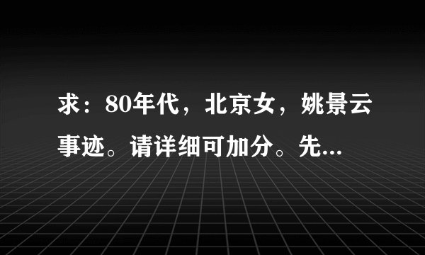 求：80年代，北京女，姚景云事迹。请详细可加分。先来50分。