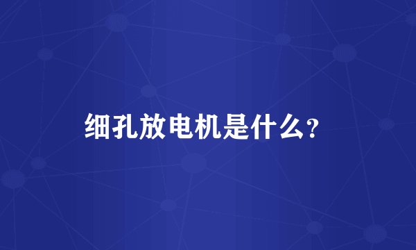 细孔放电机是什么？