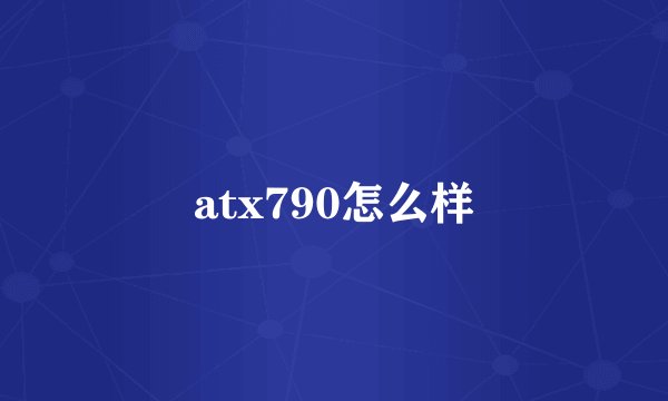 atx790怎么样