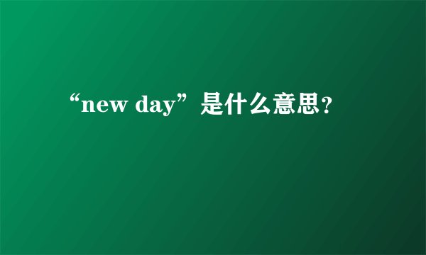 “new day”是什么意思?