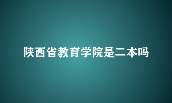 陕西省教育学院是二本吗