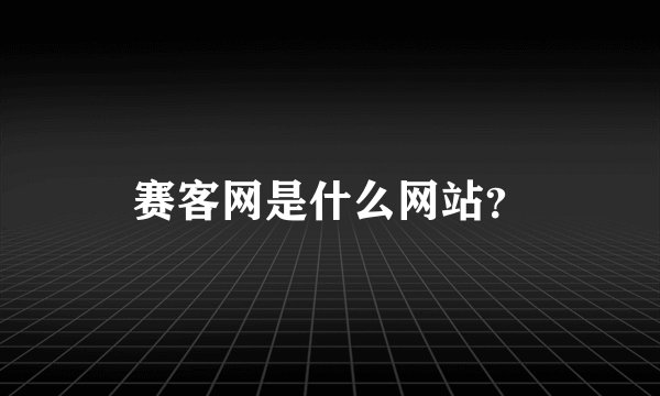 赛客网是什么网站？