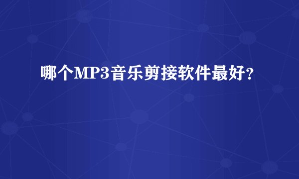 哪个MP3音乐剪接软件最好？