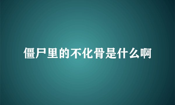 僵尸里的不化骨是什么啊