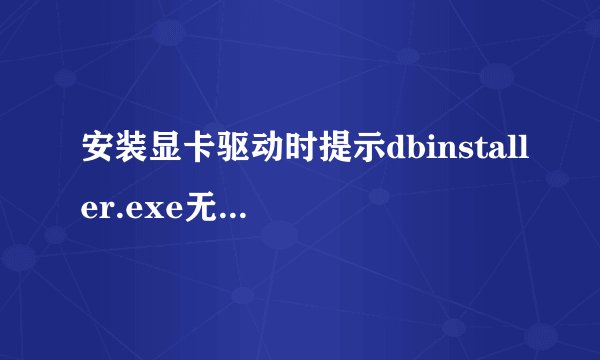 安装显卡驱动时提示dbinstaller.exe无法找到，恢复到备份驱动也一样找不到 ，有什么方法解决么？