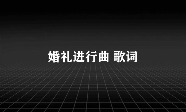 婚礼进行曲 歌词