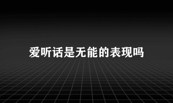 爱听话是无能的表现吗