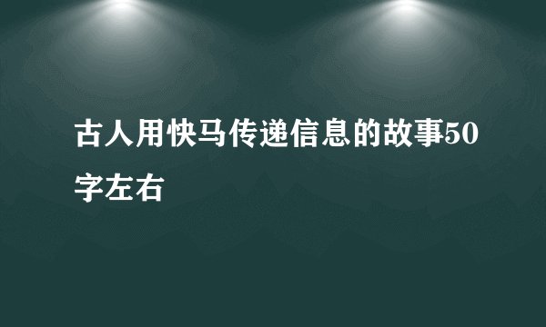 古人用快马传递信息的故事50字左右