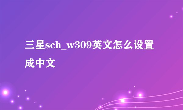 三星sch_w309英文怎么设置成中文