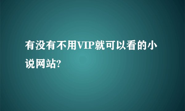 有没有不用VIP就可以看的小说网站?