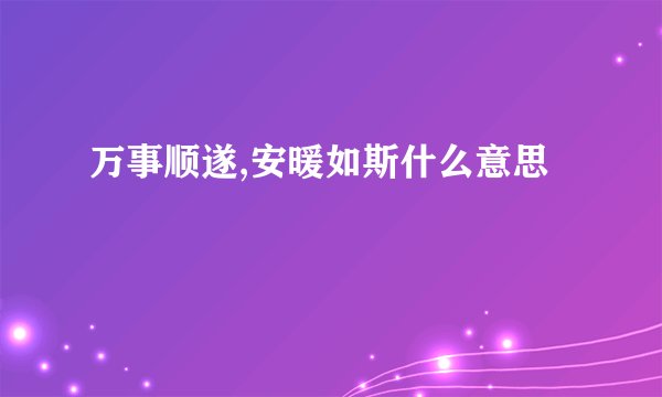 万事顺遂,安暖如斯什么意思