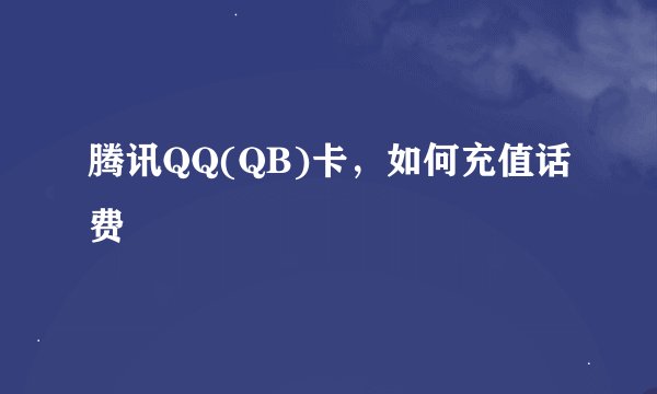 腾讯QQ(QB)卡，如何充值话费