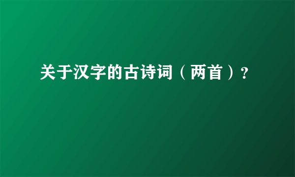 关于汉字的古诗词（两首）？