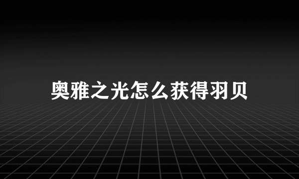 奥雅之光怎么获得羽贝