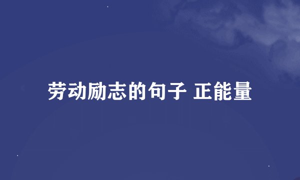 劳动励志的句子 正能量